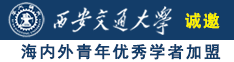 爆操骚逼屁眼诚邀海内外青年优秀学者加盟西安交通大学