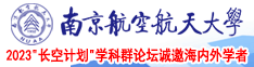 男生的j插进女生的逼里视频南京航空航天大学2023“长空计划”学科群论坛诚邀海内外学者